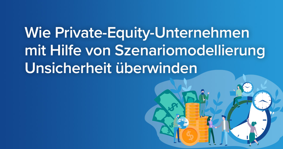 Blog Header: Wie Private-Equity-Unternehmen mit Hilfe von Szenariomodellierung Unsicherheit überwinden